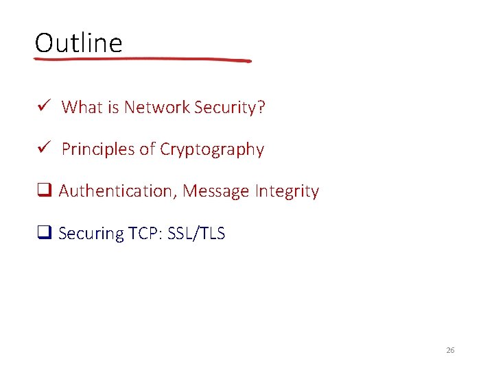 Outline ü What is Network Security? ü Principles of Cryptography q Authentication, Message Integrity