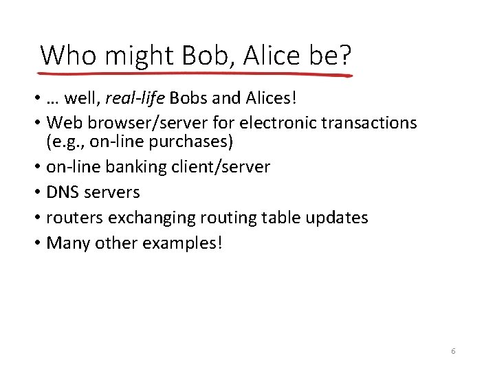 Who might Bob, Alice be? • … well, real-life Bobs and Alices! • Web