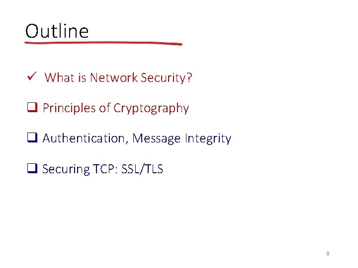 Outline ü What is Network Security? q Principles of Cryptography q Authentication, Message Integrity