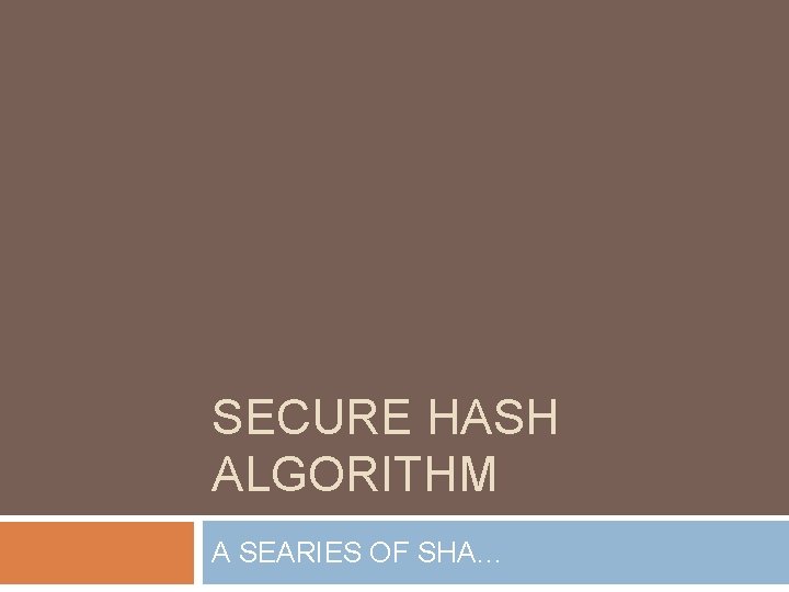 SECURE HASH ALGORITHM A SEARIES OF SHA… 