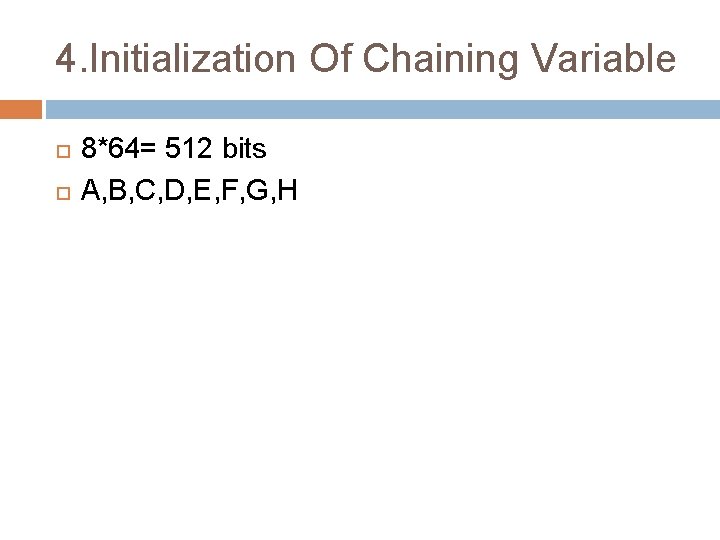 4. Initialization Of Chaining Variable 8*64= 512 bits A, B, C, D, E, F,