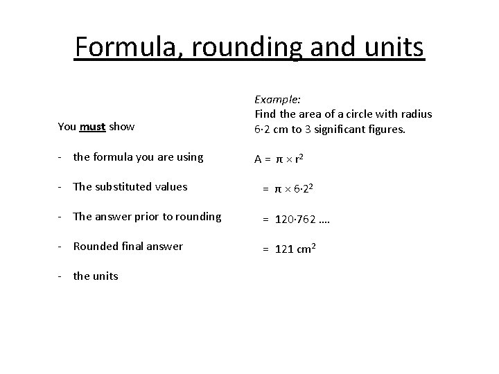 Formula, rounding and units You must show Example: Find the area of a circle