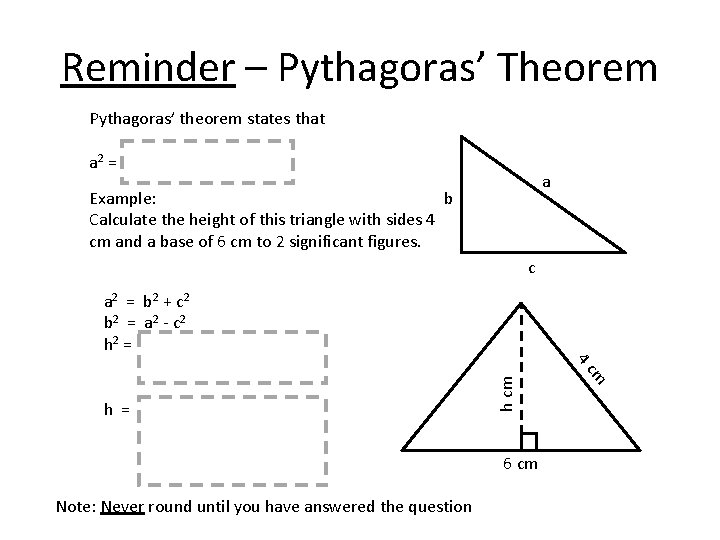 Reminder – Pythagoras’ Theorem Pythagoras’ theorem states that a 2 = a Example: b