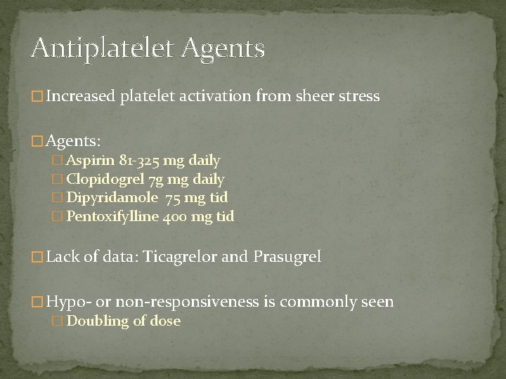 Antiplatelet Agents � Increased platelet activation from sheer stress � Agents: � Aspirin 81
