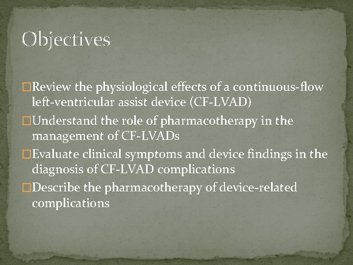 Objectives �Review the physiological effects of a continuous-flow left-ventricular assist device (CF-LVAD) �Understand the