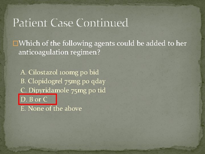 Patient Case Continued �Which of the following agents could be added to her anticoagulation