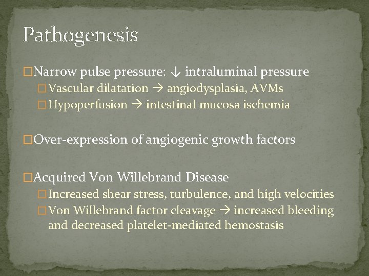 Pathogenesis �Narrow pulse pressure: ↓ intraluminal pressure � Vascular dilatation angiodysplasia, AVMs � Hypoperfusion