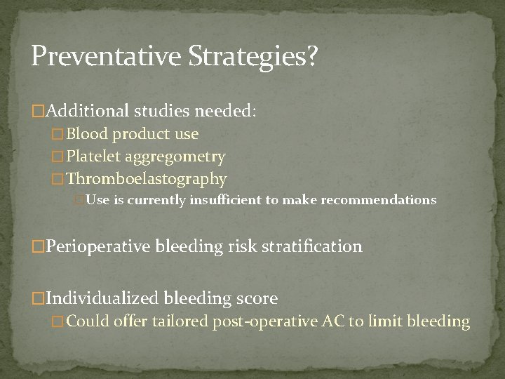 Preventative Strategies? �Additional studies needed: � Blood product use � Platelet aggregometry � Thromboelastography
