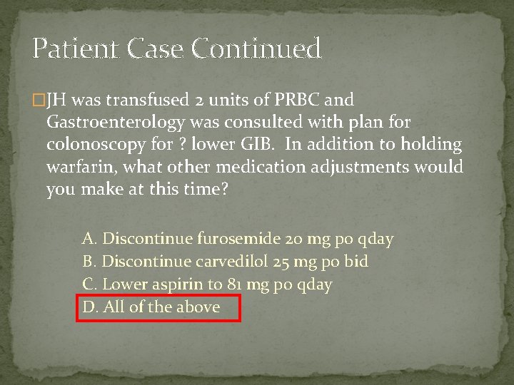 Patient Case Continued �JH was transfused 2 units of PRBC and Gastroenterology was consulted
