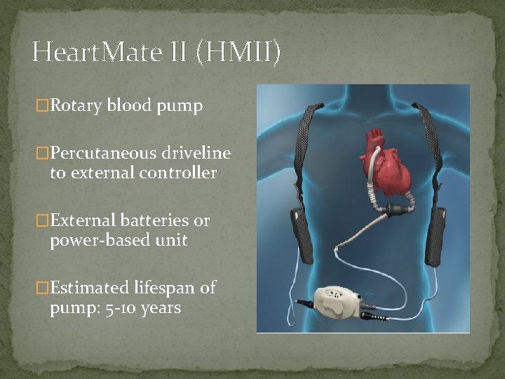 Heart. Mate II (HMII) �Rotary blood pump �Percutaneous driveline to external controller �External batteries