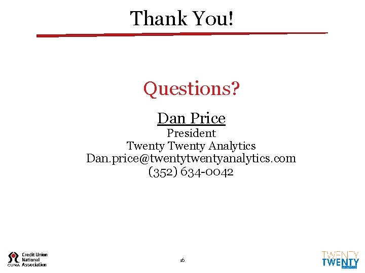 Thank You! Questions? Dan Price President Twenty Analytics Dan. price@twentyanalytics. com (352) 634 -0042