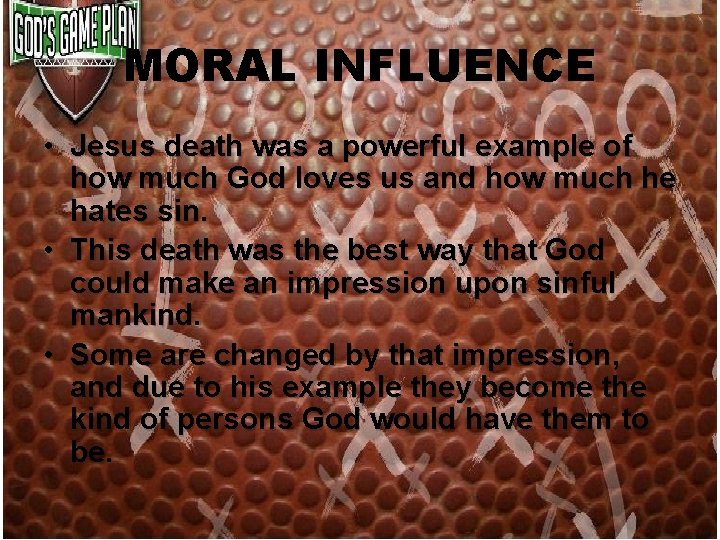 MORAL INFLUENCE • Jesus death was a powerful example of how much God loves