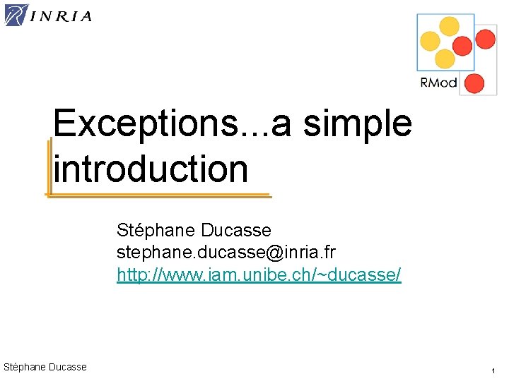 Exceptions. . . a simple introduction Stéphane Ducasse stephane. ducasse@inria. fr http: //www. iam.