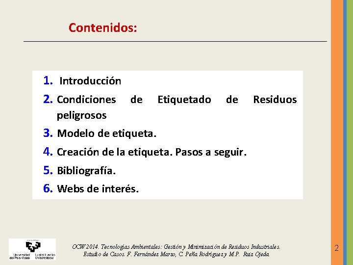 Contenidos: 1. Introducción 2. Condiciones de Etiquetado de Residuos peligrosos 3. Modelo de etiqueta. Contenidos: 1. Introducción 2. Condiciones de Etiquetado de Residuos peligrosos 3. Modelo de etiqueta.