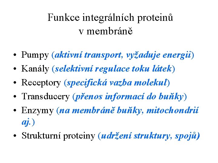 Funkce integrálních proteinů v membráně • • • Pumpy (aktivní transport, vyžaduje energii) Kanály