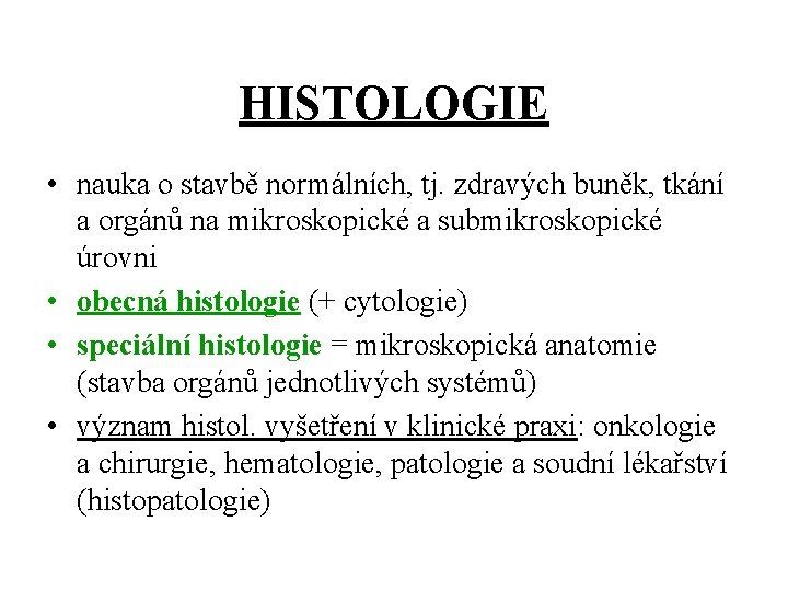 HISTOLOGIE • nauka o stavbě normálních, tj. zdravých buněk, tkání a orgánů na mikroskopické