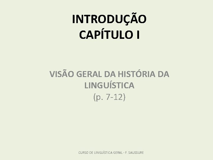 INTRODUÇÃO CAPÍTULO I VISÃO GERAL DA HISTÓRIA DA LINGUÍSTICA (p. 7 -12) CURSO DE