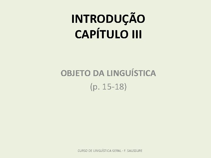 INTRODUÇÃO CAPÍTULO III OBJETO DA LINGUÍSTICA (p. 15 -18) CURSO DE LINGUÍSTICA GERAL -