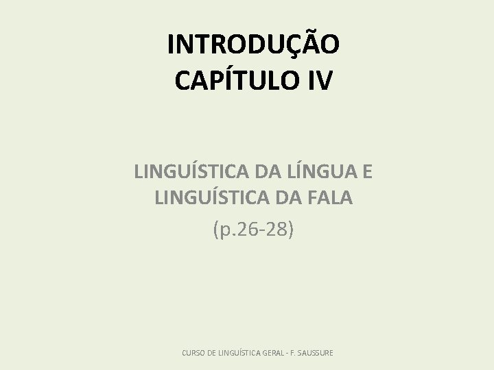 INTRODUÇÃO CAPÍTULO IV LINGUÍSTICA DA LÍNGUA E LINGUÍSTICA DA FALA (p. 26 -28) CURSO