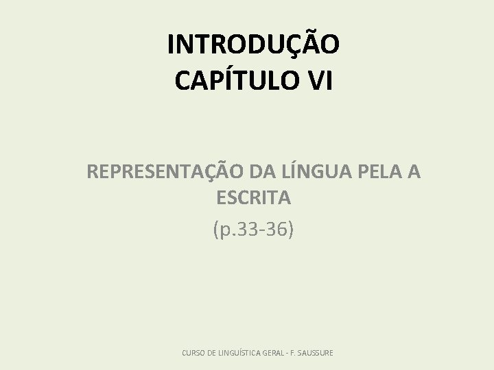 INTRODUÇÃO CAPÍTULO VI REPRESENTAÇÃO DA LÍNGUA PELA A ESCRITA (p. 33 -36) CURSO DE