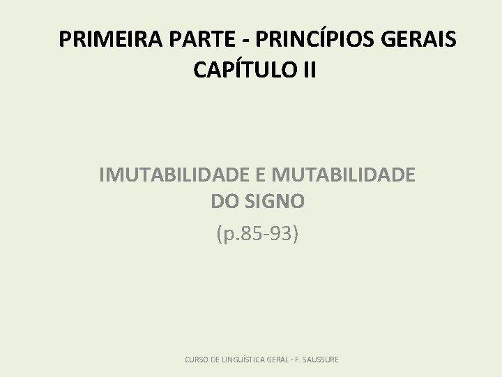 PRIMEIRA PARTE - PRINCÍPIOS GERAIS CAPÍTULO II IMUTABILIDADE E MUTABILIDADE DO SIGNO (p. 85