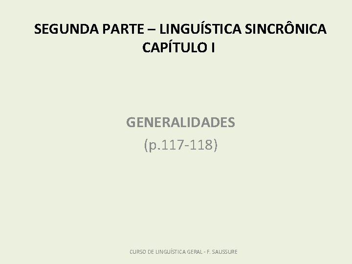 SEGUNDA PARTE – LINGUÍSTICA SINCRÔNICA CAPÍTULO I GENERALIDADES (p. 117 -118) CURSO DE LINGUÍSTICA