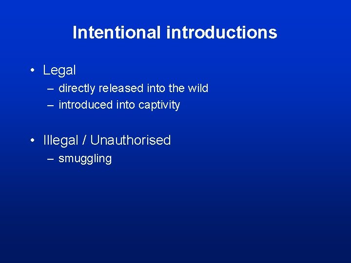 Intentional introductions • Legal – directly released into the wild – introduced into captivity