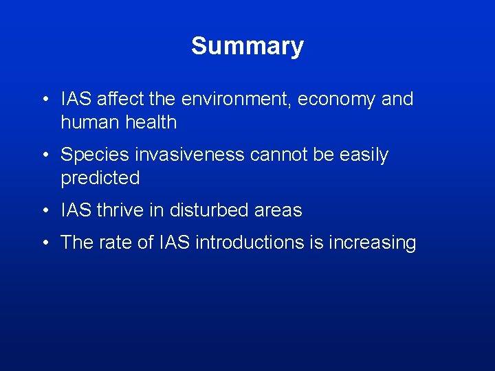 Summary • IAS affect the environment, economy and human health • Species invasiveness cannot