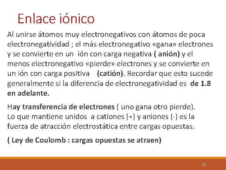 Enlace iónico Al unirse átomos muy electronegativos con átomos de poca electronegatividad ; el