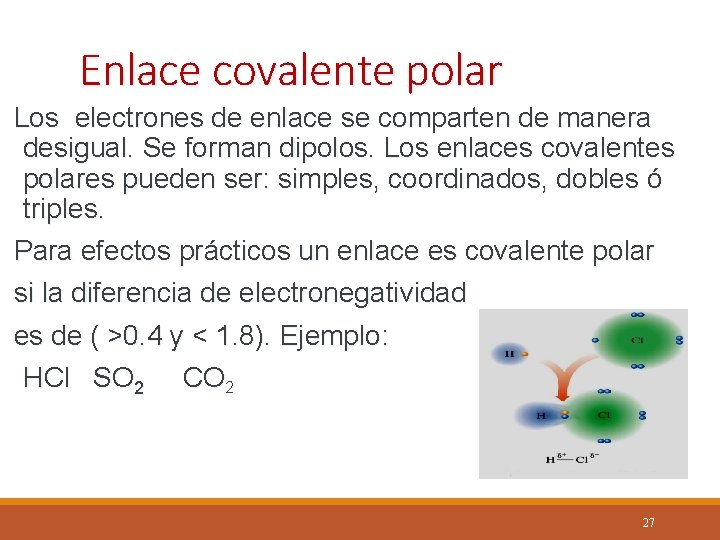 Enlace covalente polar Los electrones de enlace se comparten de manera desigual. Se forman