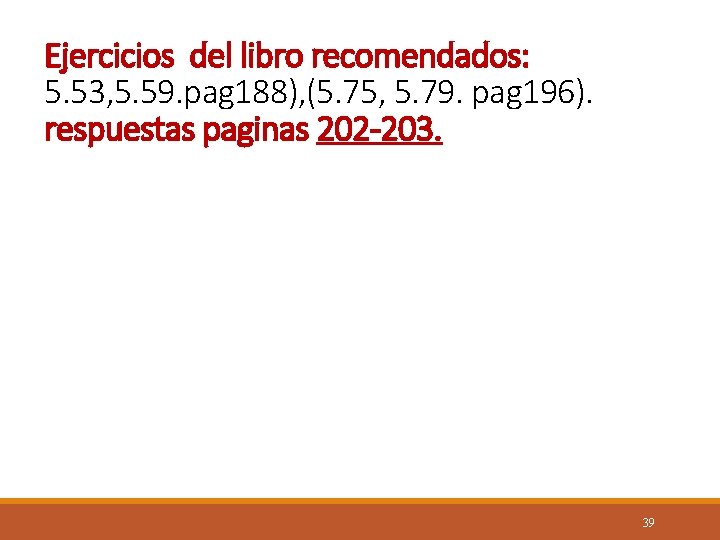 Ejercicios del libro recomendados: 5. 53, 5. 59. pag 188), (5. 75, 5. 79.