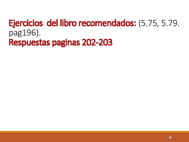 Ejercicios del libro recomendados: (5. 75, 5. 79. pag 196). Respuestas paginas 202 -203