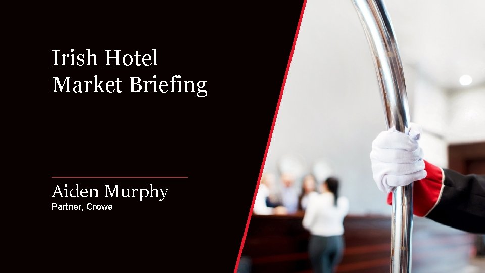 Irish Hotel Market Briefing Aiden Murphy Partner, Crowe 