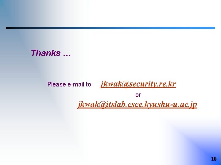 Thanks … Please e-mail to jkwak@security. re. kr or jkwak@itslab. csce. kyushu-u. ac. jp