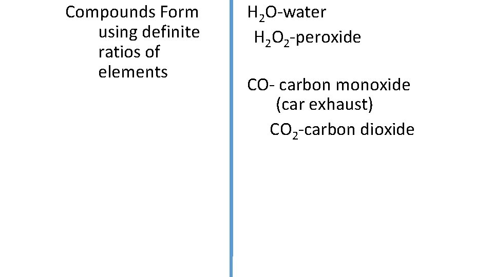 Compounds Form using definite ratios of elements H 2 O-water H 2 O 2