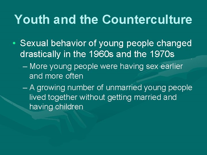 Youth and the Counterculture • Sexual behavior of young people changed drastically in the