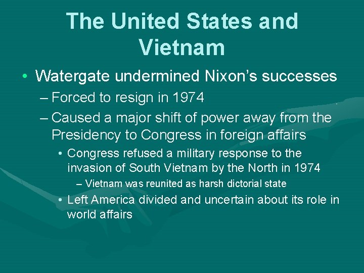 The United States and Vietnam • Watergate undermined Nixon’s successes – Forced to resign