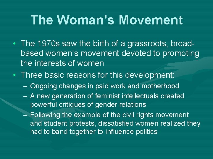 The Woman’s Movement • The 1970 s saw the birth of a grassroots, broadbased