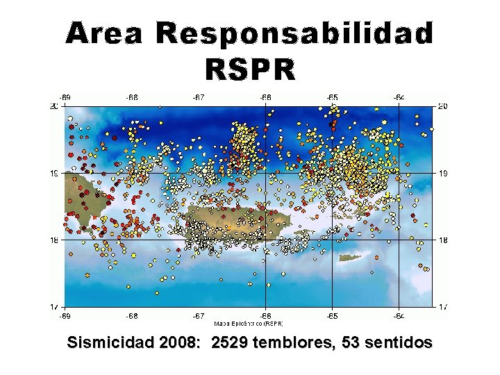 Area Responsabilidad RSPR Sismicidad 2008: 2529 temblores, 53 sentidos 