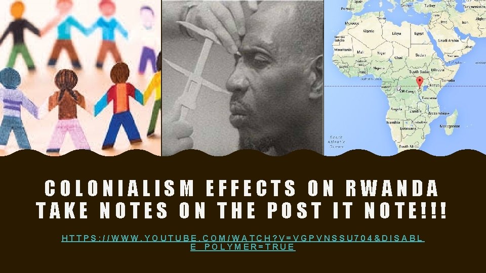 COLONIALISM EFFECTS ON RWANDA TAKE NOTES ON THE POST IT NOTE!!! HTTPS: //WWW. YOUTUBE.