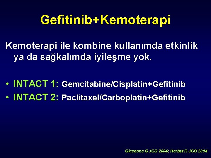 Gefitinib+Kemoterapi ile kombine kullanımda etkinlik ya da sağkalımda iyileşme yok. • INTACT 1: Gemcitabine/Cisplatin+Gefitinib