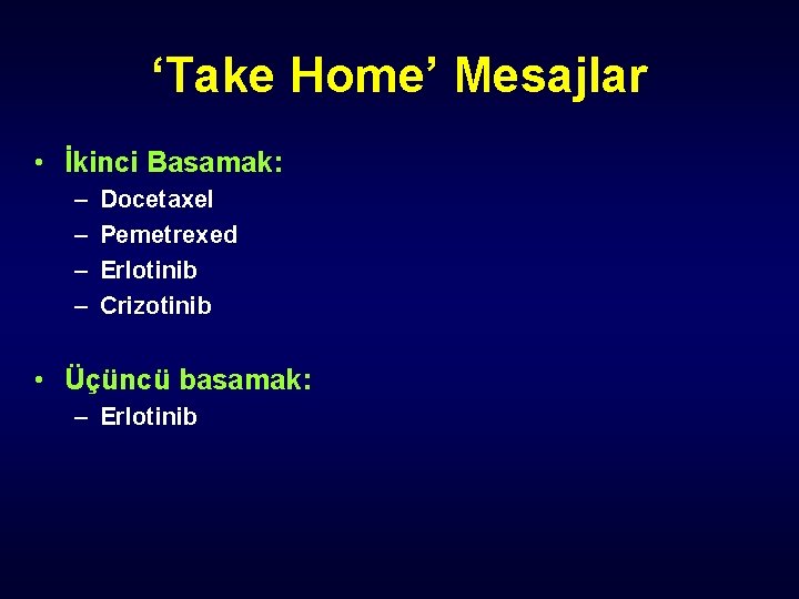 ‘Take Home’ Mesajlar • İkinci Basamak: – – Docetaxel Pemetrexed Erlotinib Crizotinib • Üçüncü