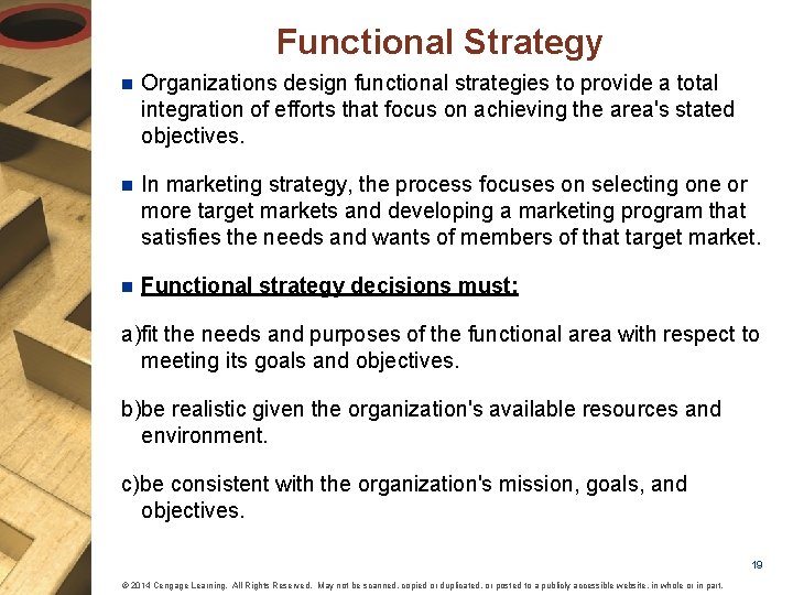 Functional Strategy n Organizations design functional strategies to provide a total integration of efforts