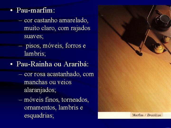  • Pau-marfim: – cor castanho amarelado, muito claro, com rajados suaves; – pisos,