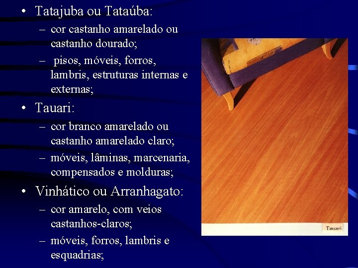  • Tatajuba ou Tataúba: – cor castanho amarelado ou castanho dourado; – pisos,