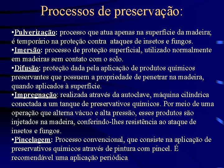 Processos de preservação: • Pulverização: processo que atua apenas na superfície da madeira; é