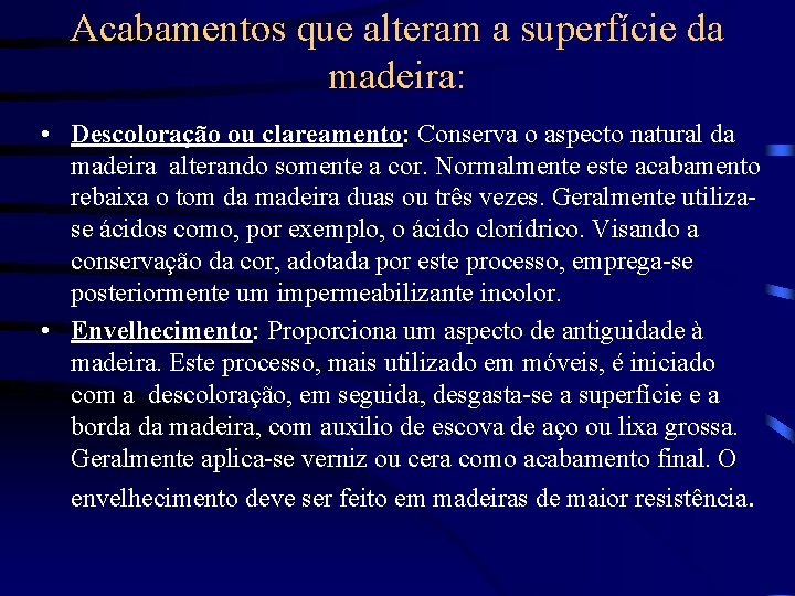 Acabamentos que alteram a superfície da madeira: • Descoloração ou clareamento: Conserva o aspecto