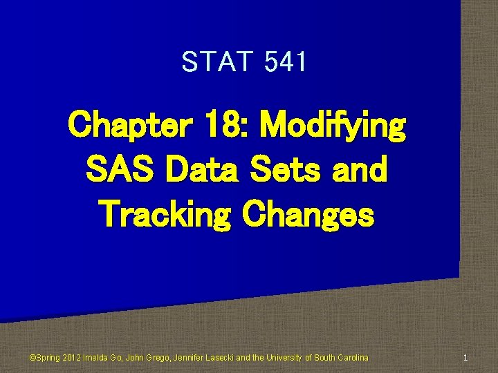 STAT 541 Chapter 18: Modifying SAS Data Sets and Tracking Changes ©Spring 2012 Imelda