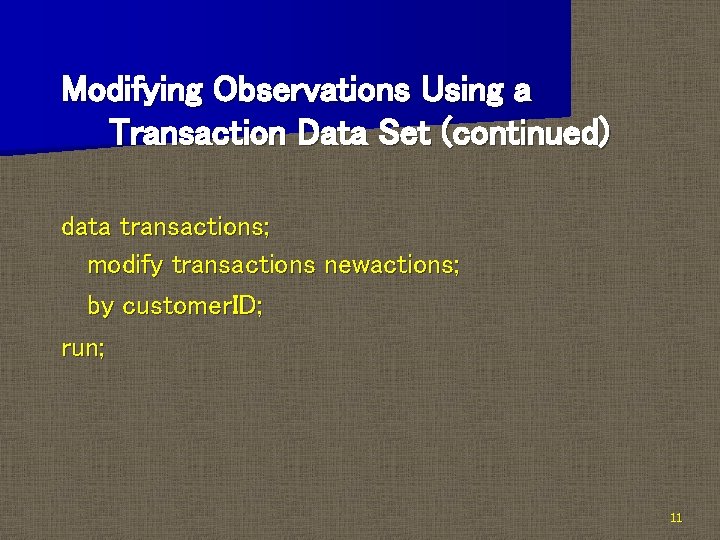 Modifying Observations Using a Transaction Data Set (continued) data transactions; modify transactions newactions; by