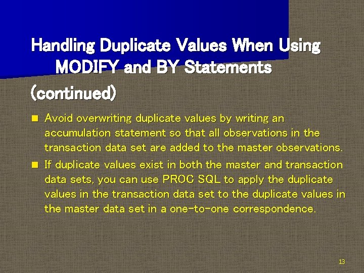 Handling Duplicate Values When Using MODIFY and BY Statements (continued) Avoid overwriting duplicate values